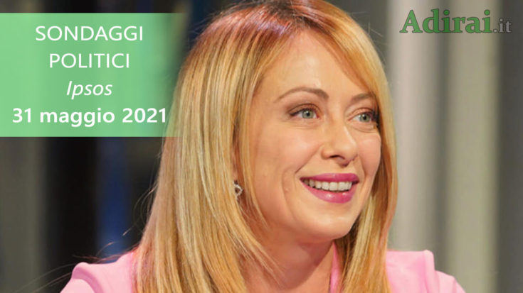 ultimi sondaggi politici 31 maggio 2021 meloni ipsos - intenzioni di voto per tutti i partiti italiani