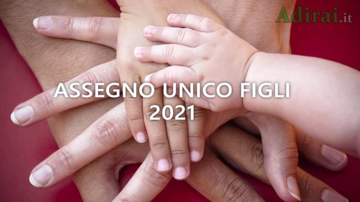 Assegno unico figli 2021 - importo, a chi spetta, requisiti, domanda, pagamenti e RdC