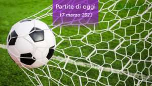 partite di oggi 17 marzo 2023 orari e risultati