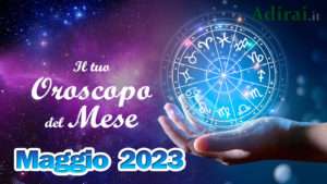 oroscopo del mese maggio 2023